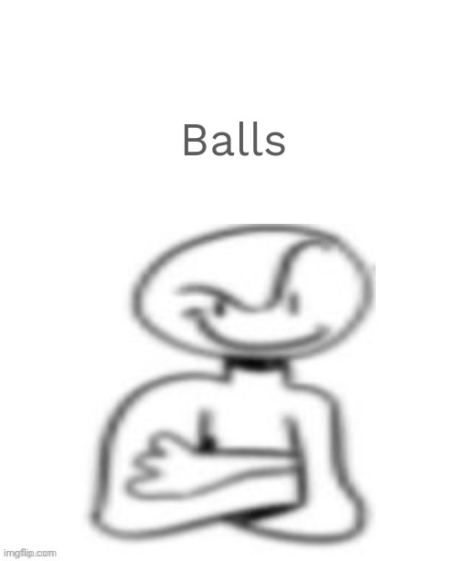 Goofball | Balls | image tagged in goofball | made w/ Imgflip meme maker