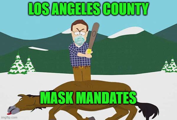Beating a dead horse | LOS ANGELES COUNTY; MASK MANDATES | image tagged in beating a dead horse | made w/ Imgflip meme maker