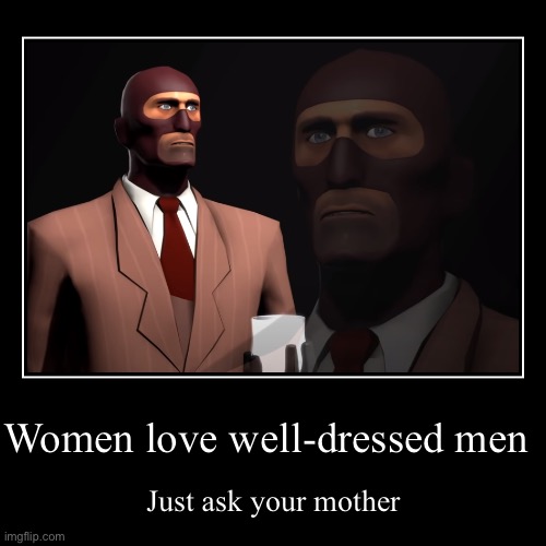 Women love well-dressed men | Just ask your mother | image tagged in funny,demotivationals | made w/ Imgflip demotivational maker