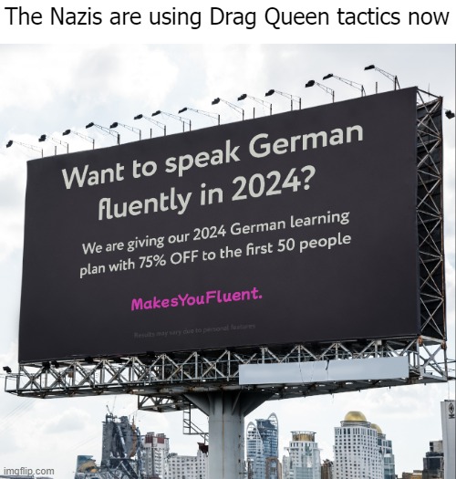 The Nazis are using Drag Queen tactics now | image tagged in funny,politics lol | made w/ Imgflip meme maker