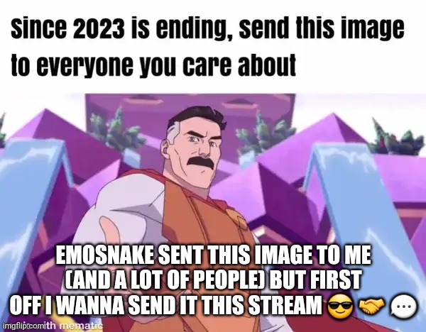 Love you guys | EMOSNAKE SENT THIS IMAGE TO ME (AND A LOT OF PEOPLE) BUT FIRST OFF I WANNA SEND IT THIS STREAM 😎 🤝 💬 | made w/ Imgflip meme maker