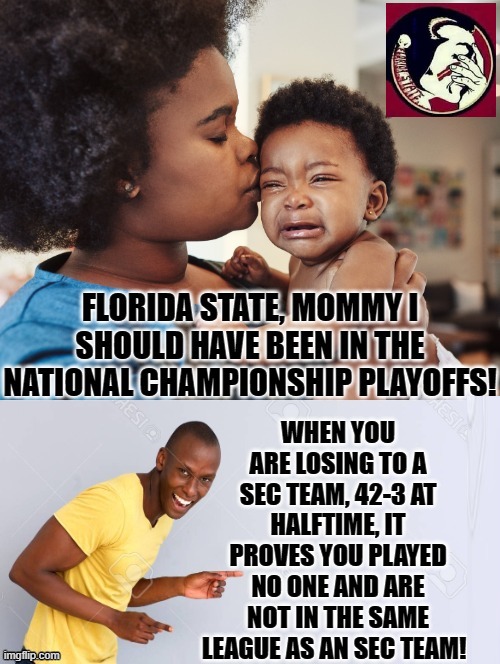 Florida State, Mommy I should have been in the National College Football Championship Playoffs! | image tagged in mommy,momma,crying kid,college football | made w/ Imgflip meme maker