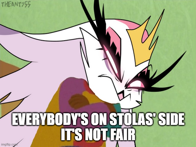 Stella Be Like | EVERYBODY'S ON STOLAS' SIDE
IT'S NOT FAIR | image tagged in helluva boss | made w/ Imgflip meme maker