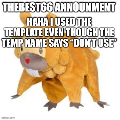 Please don't use | HAHA I USED THE TEMPLATE EVEN THOUGH THE TEMP NAME SAYS “DON’T USE” | image tagged in please don't use | made w/ Imgflip meme maker