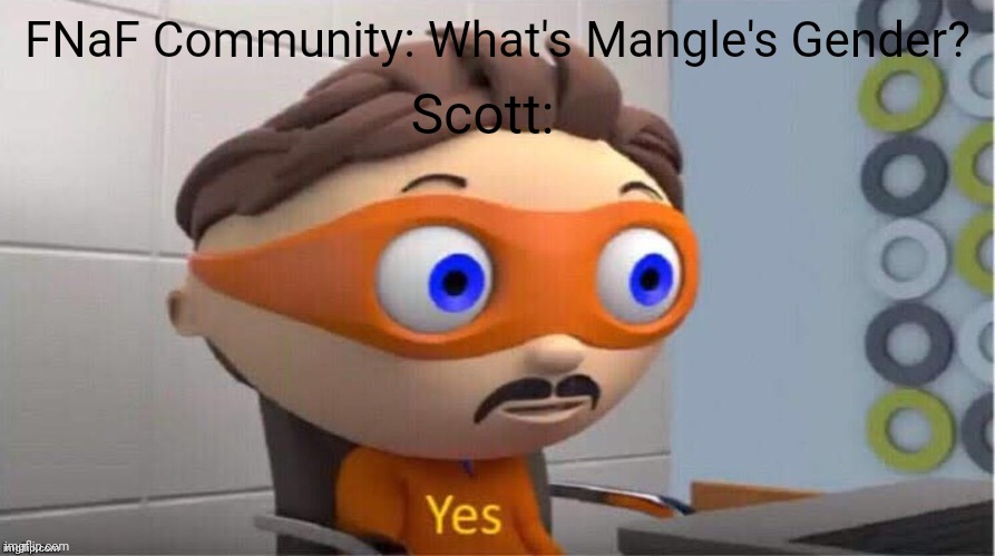 Protegent Yes | Scott:; FNaF Community: What's Mangle's Gender? | image tagged in protegent yes | made w/ Imgflip meme maker