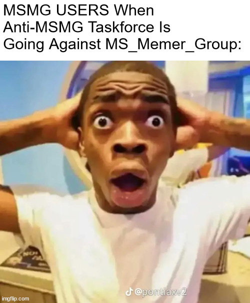 MSMG Users With Dementia Acting Like AMT Is New, dude it's almost 2 years old | MSMG USERS When Anti-MSMG Taskforce Is Going Against MS_Memer_Group: | image tagged in shocked black guy,memes | made w/ Imgflip meme maker