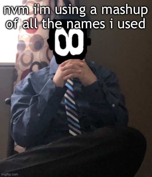 delted but he's badass | nvm i'm using a mashup of all the names i used | image tagged in delted but he's badass | made w/ Imgflip meme maker