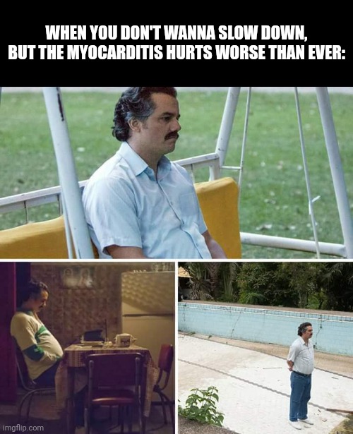 How many VAERS reports you got? | WHEN YOU DON'T WANNA SLOW DOWN, BUT THE MYOCARDITIS HURTS WORSE THAN EVER: | image tagged in memes,sad pablo escobar | made w/ Imgflip meme maker