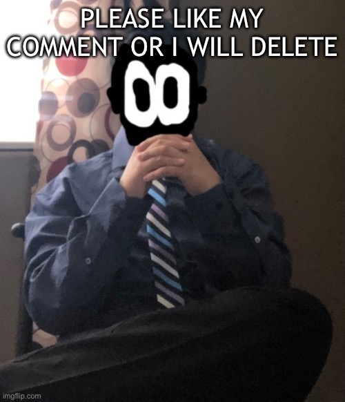 delted but he's badass | PLEASE LIKE MY COMMENT OR I WILL DELETE | image tagged in delted but he's badass | made w/ Imgflip meme maker