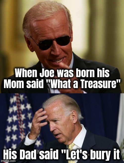 When Joe was born his Mom said "What a Treasure" His Dad said "Let's bury it | image tagged in cool joe biden,joe biden worries | made w/ Imgflip meme maker