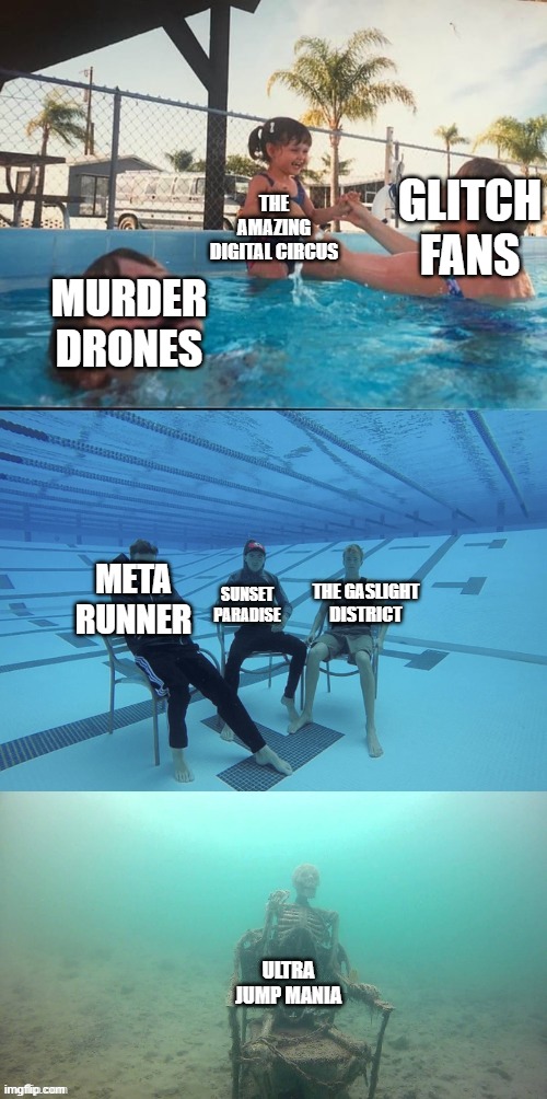 Kid drowning in pool (3 panels) | THE AMAZING DIGITAL CIRCUS; GLITCH FANS; MURDER DRONES; META RUNNER; THE GASLIGHT DISTRICT; SUNSET PARADISE; ULTRA JUMP MANIA | image tagged in kid drowning in pool 3 panels,memes,murder drones,glitch productions,meta runner,the amazing digital circus | made w/ Imgflip meme maker