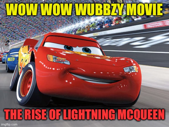 Wow wow wubbzy movie: rise of lightning McQueen poster | WOW WOW WUBBZY MOVIE; THE RISE OF LIGHTNING MCQUEEN | image tagged in lightning mcqueen | made w/ Imgflip meme maker