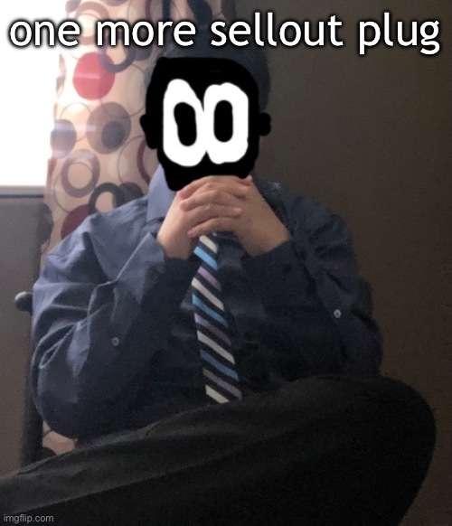 delted but he's badass | one more sellout plug | image tagged in delted but he's badass | made w/ Imgflip meme maker