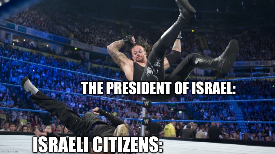 bombings | THE PRESIDENT OF ISRAEL:; ISRAELI CITIZENS: | made w/ Imgflip meme maker