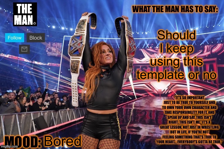 THE MAN Becky Lynch (Better format) | Should I keep using this template or no; Bored | image tagged in the man becky lynch better format | made w/ Imgflip meme maker
