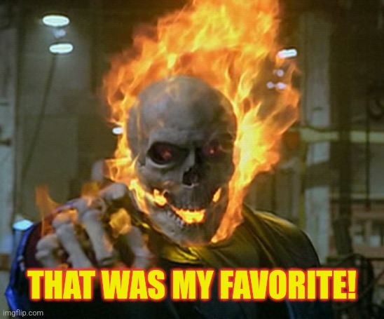 ghost rider | THAT WAS MY FAVORITE! | image tagged in ghost rider | made w/ Imgflip meme maker