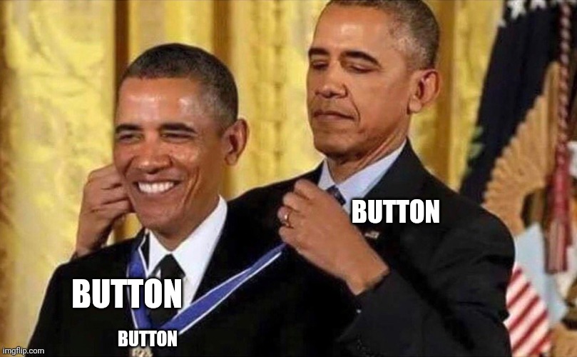 obama medal | BUTTON; BUTTON; BUTTON | image tagged in obama medal | made w/ Imgflip meme maker
