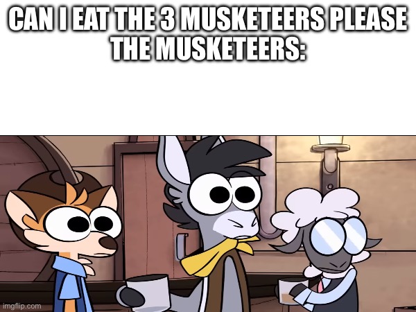 CAN I EAT THE 3 MUSKETEERS PLEASE

THE MUSKETEERS: | made w/ Imgflip meme maker