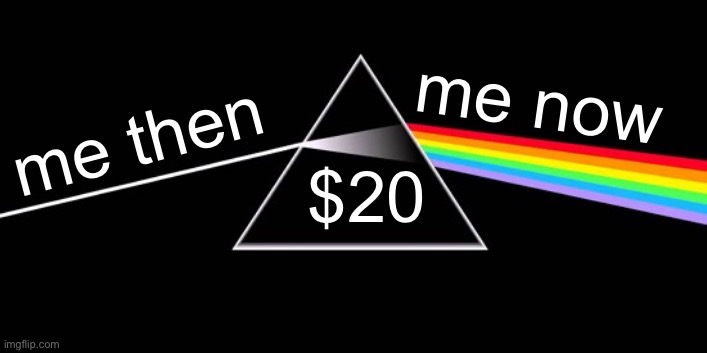 Pink Floyd Banner 01 | me now; me then; $20 | image tagged in pink floyd banner 01 | made w/ Imgflip meme maker