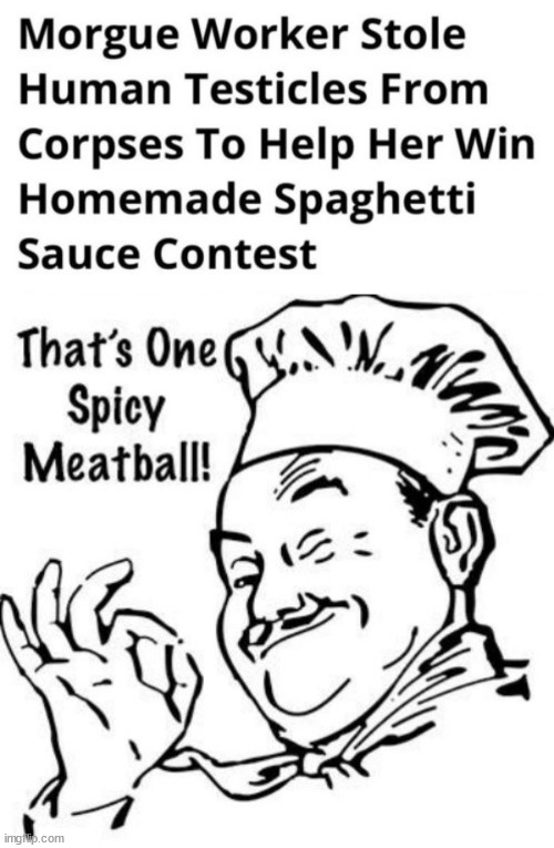 Unbelievable... but true... | image tagged in that s one spicy meatball,actual headlines,dark humour | made w/ Imgflip meme maker