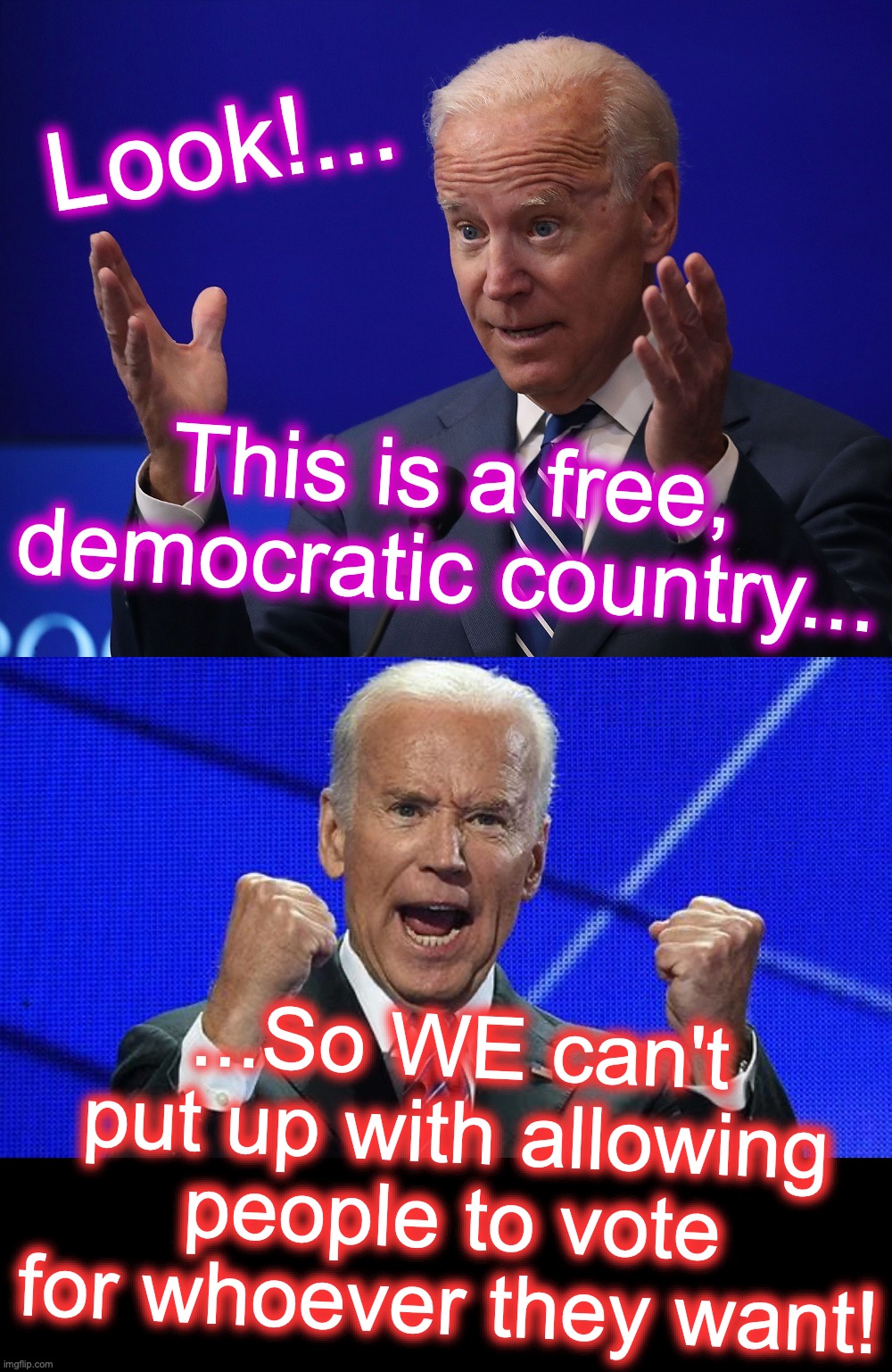 [warning: let-freedom-ring satire] | Look!... This is a free, democratic country... ...So WE can't put up with allowing people to vote for whoever they want! | image tagged in joe biden - hands up,joe biden fists angry,i love democracy,fascism,marxism,funny memes | made w/ Imgflip meme maker