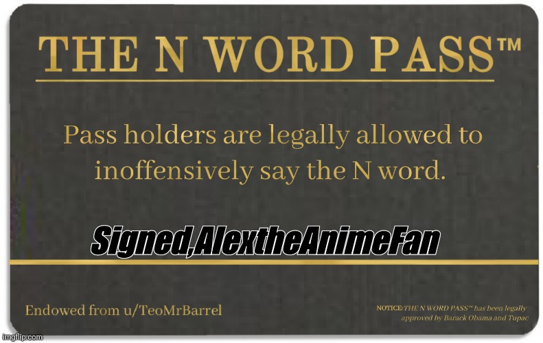 N word pass | Signed,AlextheAnimeFan | image tagged in n word pass | made w/ Imgflip meme maker