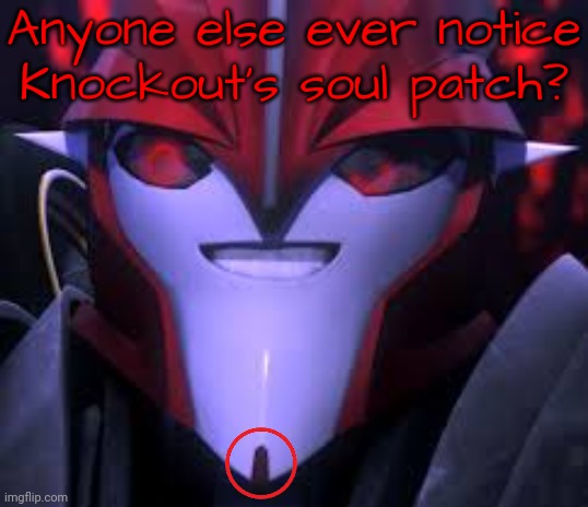 Anyone? | Anyone else ever notice Knockout's soul patch? | image tagged in fake smile knockout | made w/ Imgflip meme maker