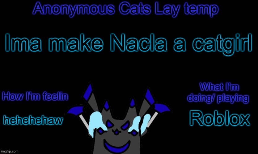 Anonymous cats temp template | Ima make Nacla a catgirl; Roblox; hehehehaw | image tagged in anonymous cats temp template | made w/ Imgflip meme maker