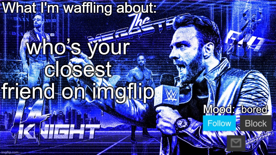 The Megastar LA Knight | who’s your closest friend on imgflip; bored | image tagged in the megastar la knight | made w/ Imgflip meme maker