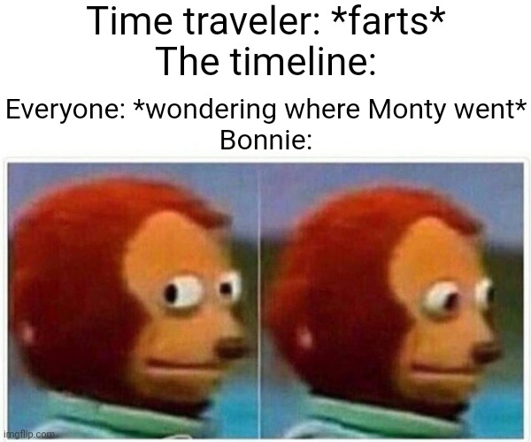 Monkey Puppet | Time traveler: *farts*
The timeline:; Everyone: *wondering where Monty went*
Bonnie: | image tagged in memes,monkey puppet | made w/ Imgflip meme maker
