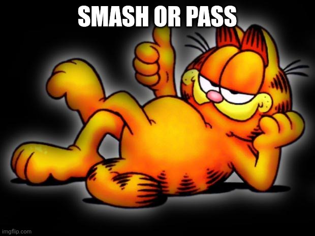 Smash or pass: Garfield | SMASH OR PASS | image tagged in garfield thumbs up,funny,wtf | made w/ Imgflip meme maker