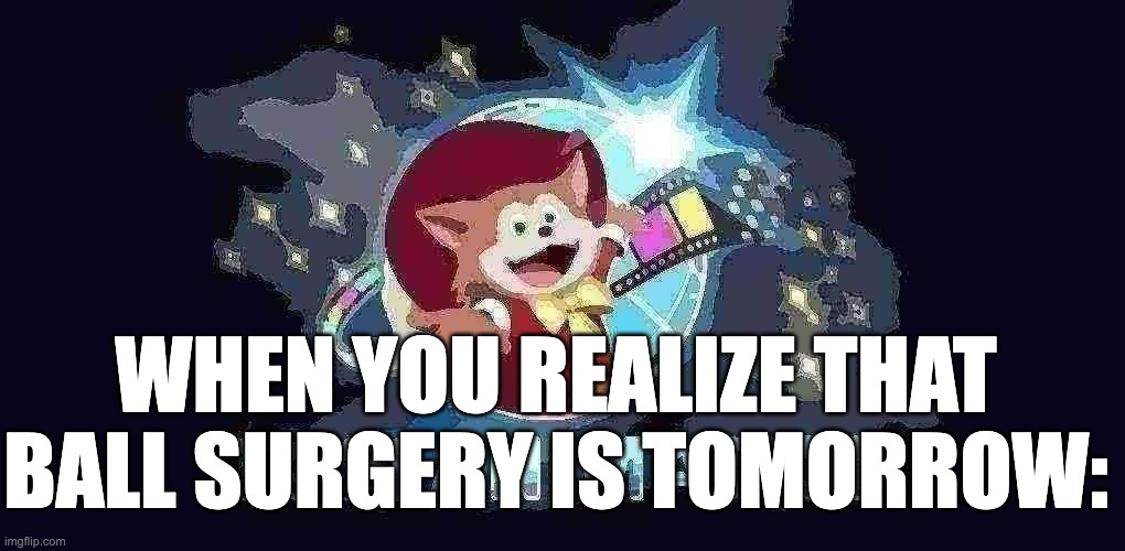 25+ best ball surgery memes | WHEN YOU REALIZE THAT BALL SURGERY IS TOMORROW: | image tagged in i farted | made w/ Imgflip meme maker
