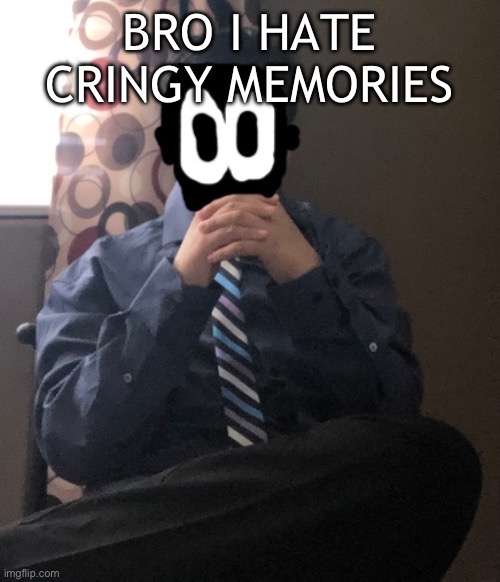 delted but he's badass | BRO I HATE CRINGY MEMORIES | image tagged in delted but he's badass | made w/ Imgflip meme maker