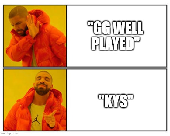nahhhhh | "GG WELL PLAYED"; "KYS" | image tagged in no - yes | made w/ Imgflip meme maker