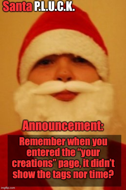 Pepperidge farm remembers. | Remember when you entered the “your creations” page, it didn’t show the tags nor time? | image tagged in santapluck announcement | made w/ Imgflip meme maker