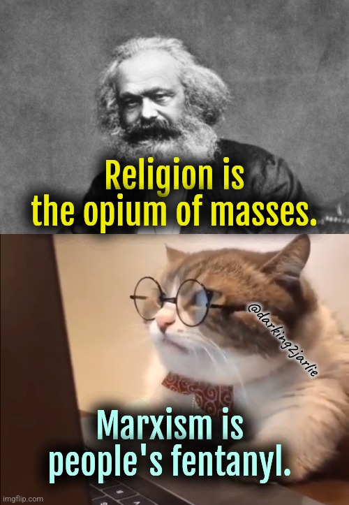 If you know you know | Religion is the opium of masses. @darking2jarlie; Marxism is people's fentanyl. | image tagged in karl marx,marxism,communism,religion,china,drugs | made w/ Imgflip meme maker