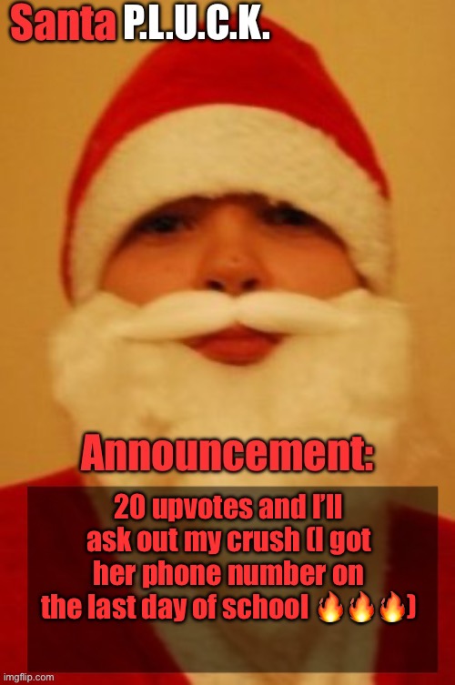 Santapluck announcement | 20 upvotes and I’ll ask out my crush (I got her phone number on the last day of school 🔥🔥🔥) | image tagged in santapluck announcement | made w/ Imgflip meme maker