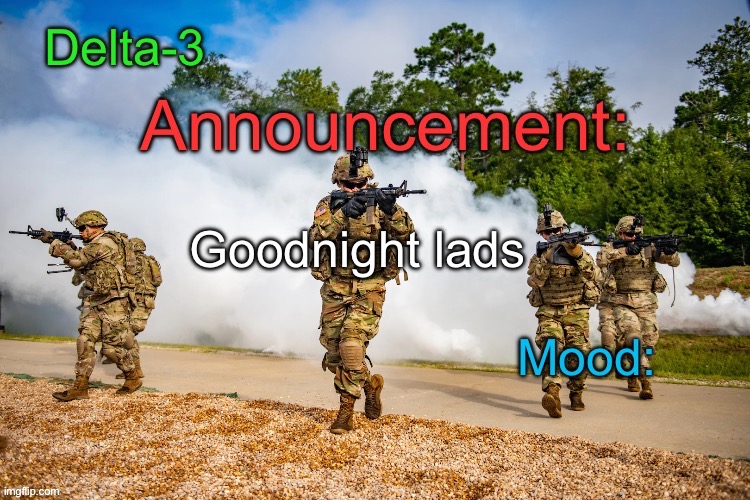 Delta-3 Announcement template | Goodnight lads | image tagged in delta-3 announcement template | made w/ Imgflip meme maker