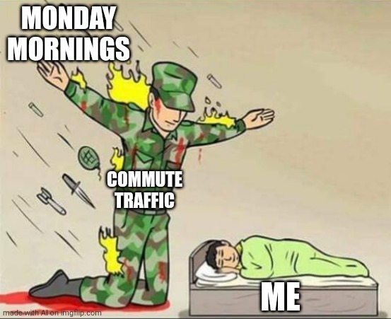 Soldier protecting sleeping child | MONDAY MORNINGS; COMMUTE TRAFFIC; ME | image tagged in soldier protecting sleeping child,memes,rush hour,monday | made w/ Imgflip meme maker