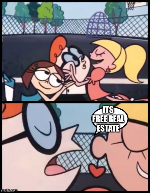 Say it Again, Dexter Meme | ITS FREE REAL ESTATE | image tagged in memes,say it again dexter | made w/ Imgflip meme maker