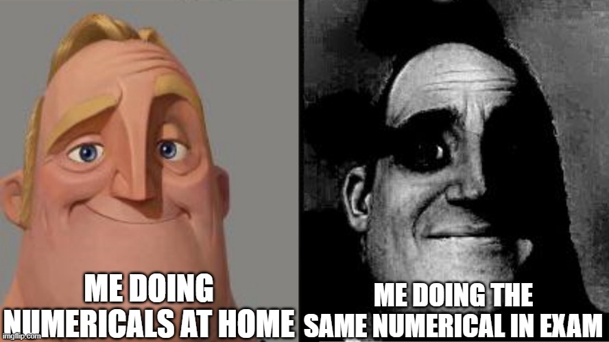 Me at exams vs at home | ME DOING NUMERICALS AT HOME; ME DOING THE SAME NUMERICAL IN EXAM | image tagged in traumatized mr incredible | made w/ Imgflip meme maker