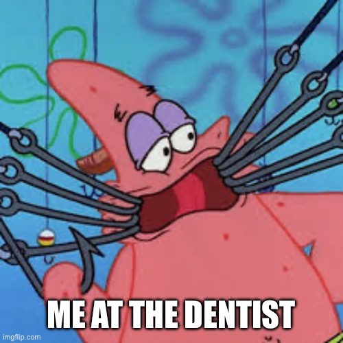 ME AT THE DENTIST | made w/ Imgflip meme maker