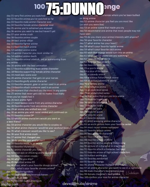 100 day anime challenge | 75:DUNNO | image tagged in 100 day anime challenge | made w/ Imgflip meme maker