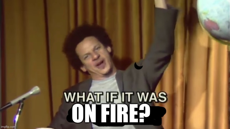 What if it was purple? | ON FIRE? | image tagged in what if it was purple | made w/ Imgflip meme maker
