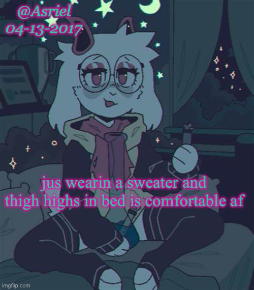 i aint postin the pics unless you wanna | jus wearin a sweater and thigh highs in bed is comfortable af | image tagged in asriel temp high asf | made w/ Imgflip meme maker