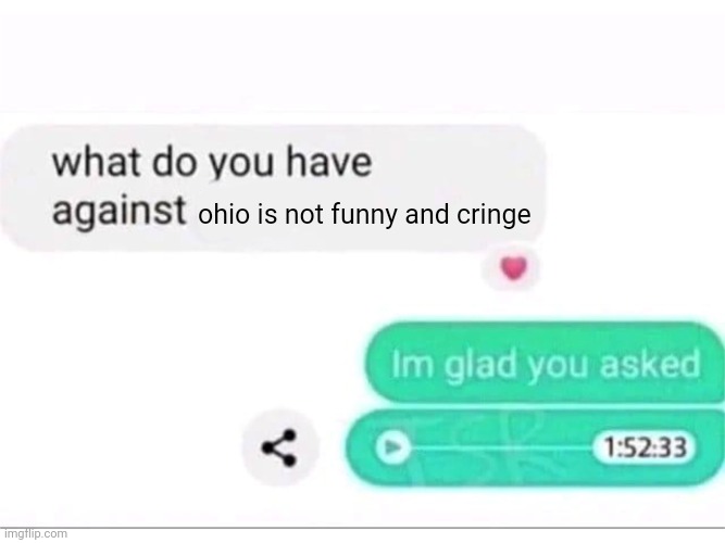 No More Comment | ohio is not funny and cringe | image tagged in what do you have against ___ | made w/ Imgflip meme maker