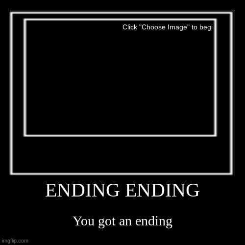 Paradoxia | ENDING ENDING | You got an ending | image tagged in funny,demotivationals | made w/ Imgflip demotivational maker