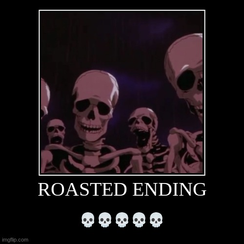 Skeleton | ROASTED ENDING | ????? | image tagged in funny,demotivationals | made w/ Imgflip demotivational maker