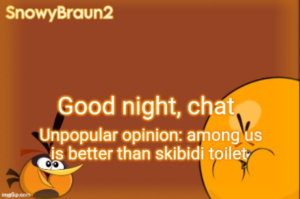 Yeah, I said it | Good night, chat; Unpopular opinion: among us is better than skibidi toilet | image tagged in bubbles announcement temp credits to bandito | made w/ Imgflip meme maker