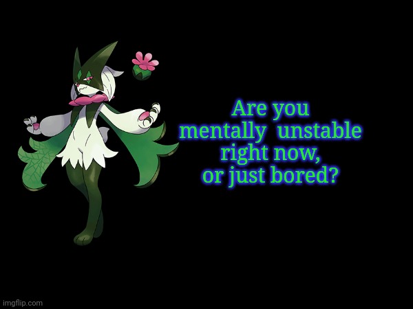 Are you mentally  unstable right now, or just bored? | made w/ Imgflip meme maker
